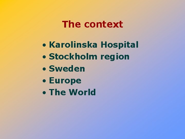 The context • Karolinska Hospital • Stockholm region • Sweden • Europe • The