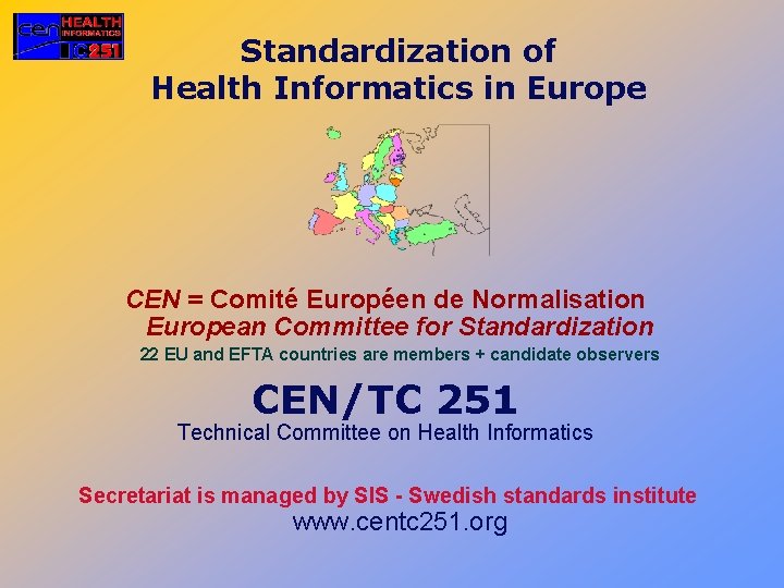 Standardization of Health Informatics in Europe CEN = Comité Européen de Normalisation European Committee