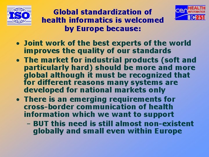 Global standardization of health informatics is welcomed by Europe because: • Joint work of