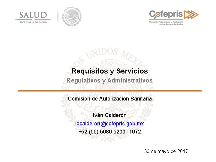 Requisitos y Servicios Regulativos y Administrativos Comisión de Autorización Sanitaria Iván Calderón iocalderon@cofepris. gob.