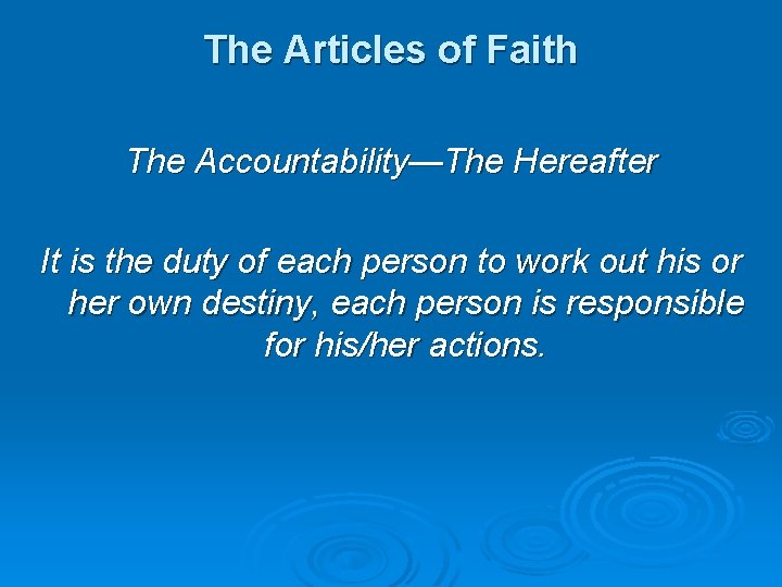 The Articles of Faith The Accountability—The Hereafter It is the duty of each person