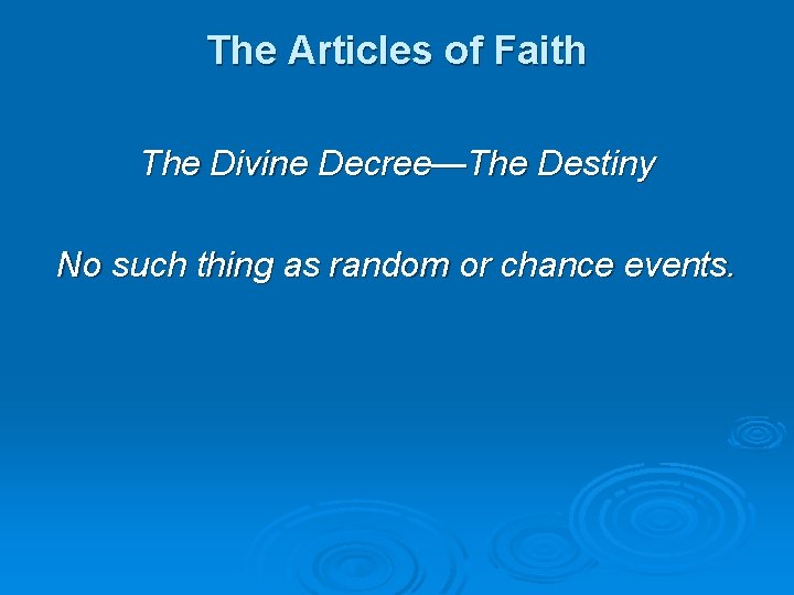The Articles of Faith The Divine Decree—The Destiny No such thing as random or