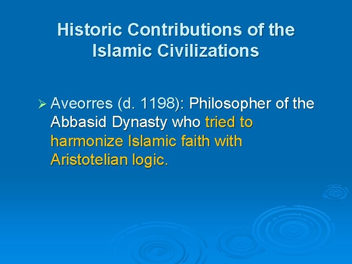 Historic Contributions of the Islamic Civilizations Ø Aveorres (d. 1198): Philosopher of the Abbasid