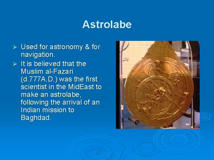 Astrolabe Used for astronomy & for navigation. Ø It is believed that the Muslim