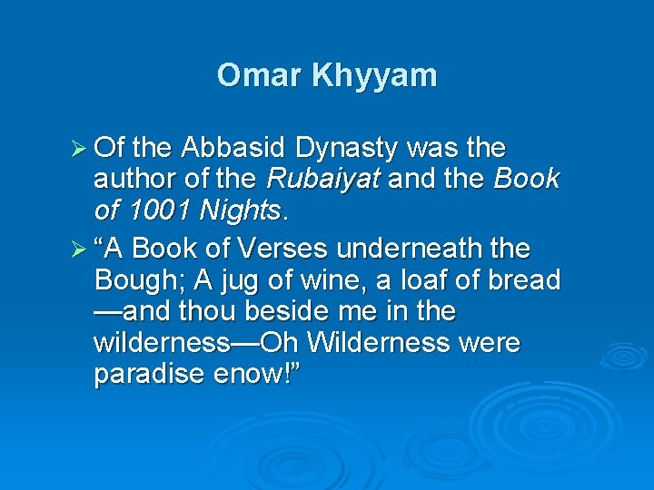 Omar Khyyam Ø Of the Abbasid Dynasty was the author of the Rubaiyat and