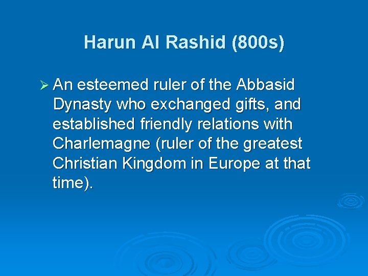 Harun Al Rashid (800 s) Ø An esteemed ruler of the Abbasid Dynasty who