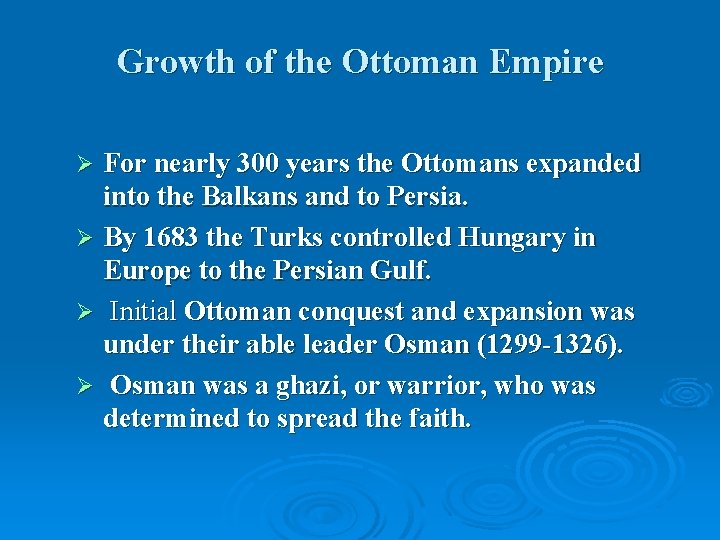 Growth of the Ottoman Empire For nearly 300 years the Ottomans expanded into the