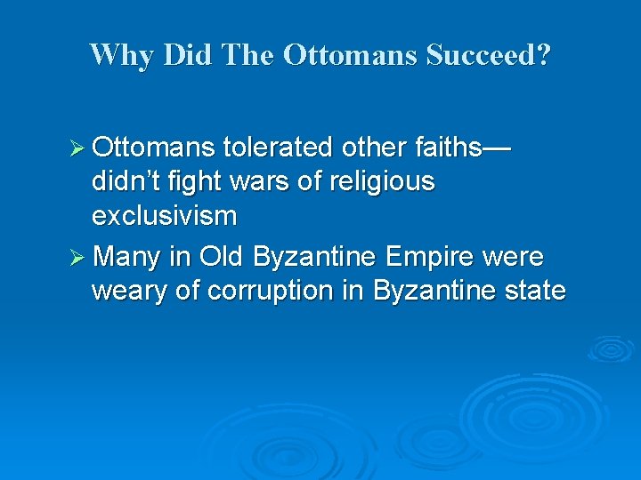 Why Did The Ottomans Succeed? Ø Ottomans tolerated other faiths— didn’t fight wars of