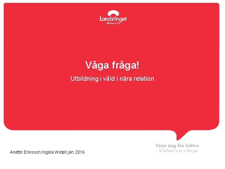 Våga fråga! Utbildning i våld i nära relation Anette Eriksson Ingela Widell jan 2016