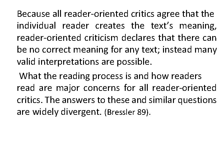 Because all reader-oriented critics agree that the individual reader creates the text’s meaning, reader-oriented