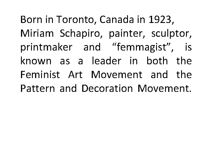 Born in Toronto, Canada in 1923, Miriam Schapiro, painter, sculptor, printmaker and “femmagist”, is