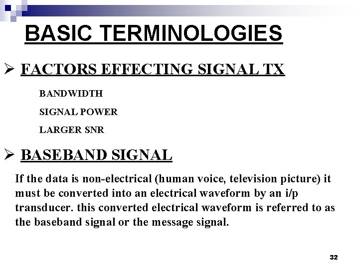 BASIC TERMINOLOGIES Ø FACTORS EFFECTING SIGNAL TX BANDWIDTH SIGNAL POWER LARGER SNR Ø BASEBAND