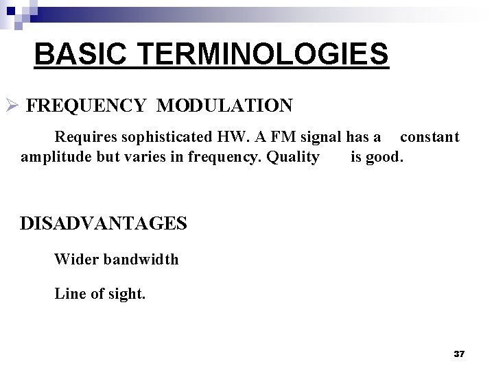 BASIC TERMINOLOGIES Ø FREQUENCY MODULATION Requires sophisticated HW. A FM signal has a constant