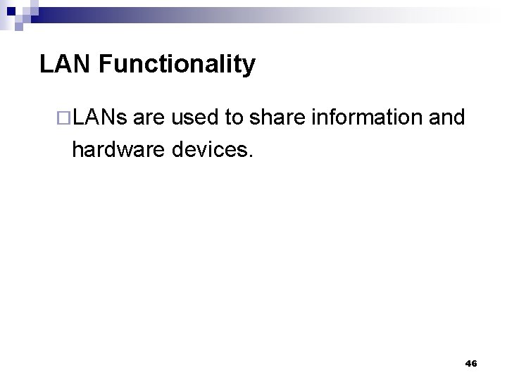 LAN Functionality ¨LANs are used to share information and hardware devices. 46 