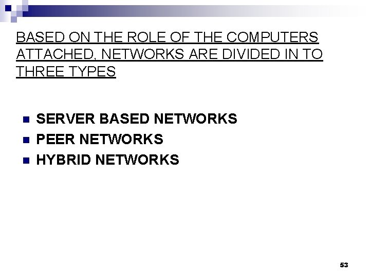 BASED ON THE ROLE OF THE COMPUTERS ATTACHED, NETWORKS ARE DIVIDED IN TO THREE