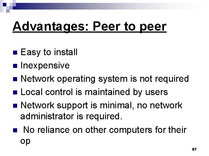 Advantages: Peer to peer Easy to install n Inexpensive n Network operating system is