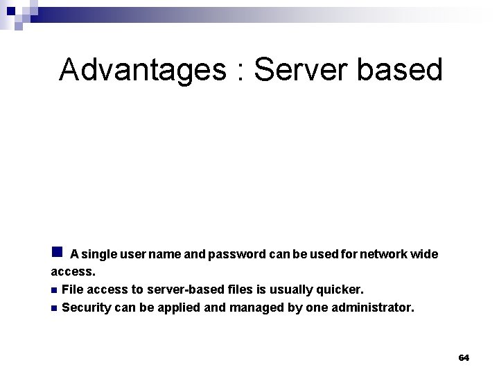 Advantages : Server based n A single user name and password can be used