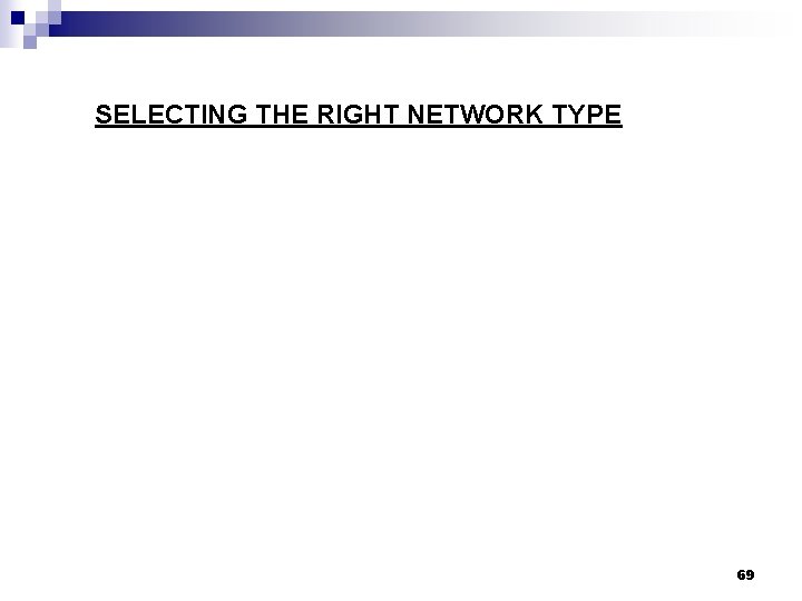 SELECTING THE RIGHT NETWORK TYPE 69 