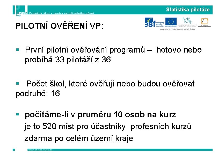 Statistika pilotáže PILOTNÍ OVĚŘENÍ VP: § První pilotní ověřování programů – hotovo nebo probíhá