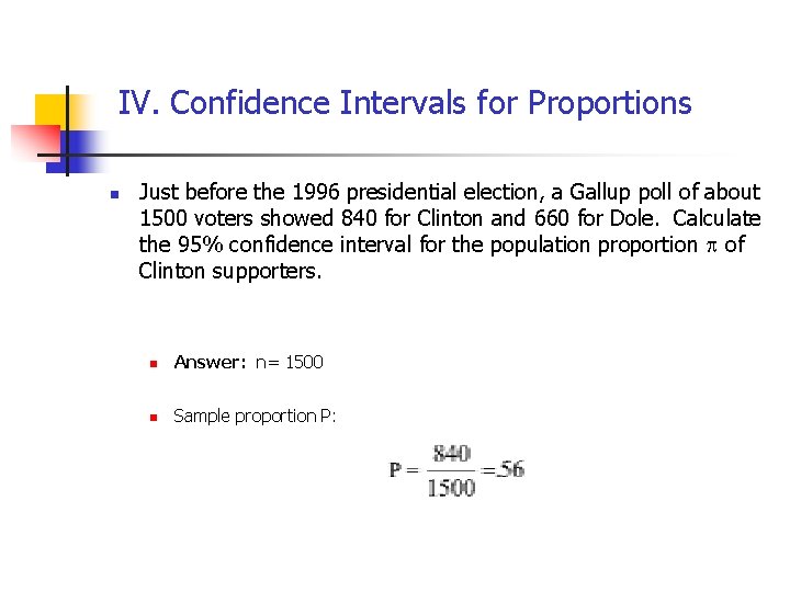 IV. Confidence Intervals for Proportions n Just before the 1996 presidential election, a Gallup