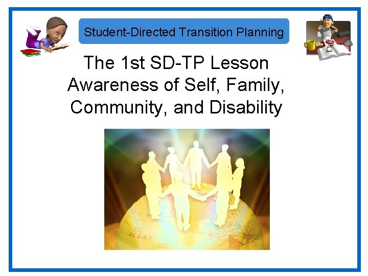 Student-Directed Transition Planning The 1 st SD-TP Lesson Awareness of Self, Family, Community, and