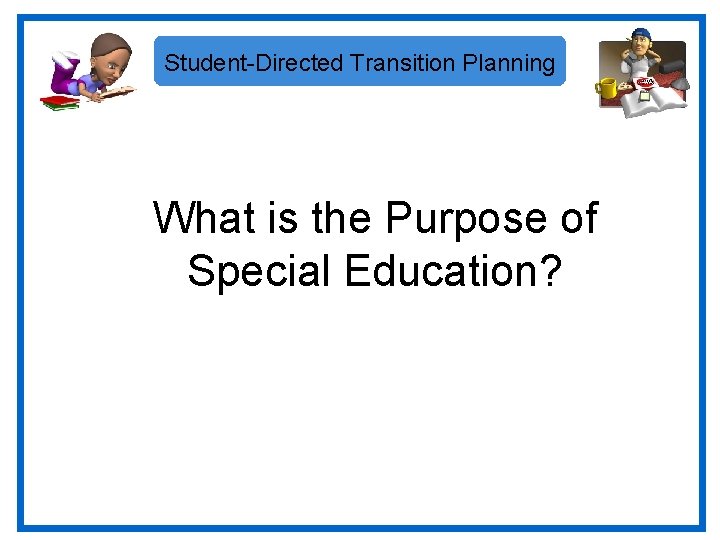 Student-Directed Transition Planning What is the Purpose of Special Education? 