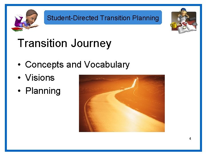 Student-Directed Transition Planning Transition Journey • Concepts and Vocabulary • Visions • Planning 4