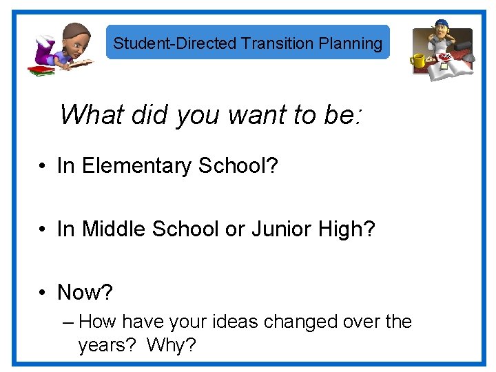 Student-Directed Transition Planning What did you want to be: • In Elementary School? •