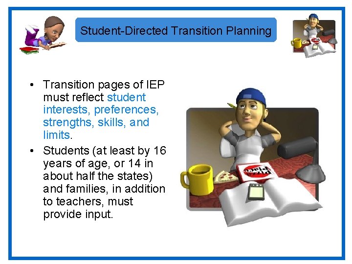 Student-Directed Transition Planning • Transition pages of IEP must reflect student interests, preferences, strengths,