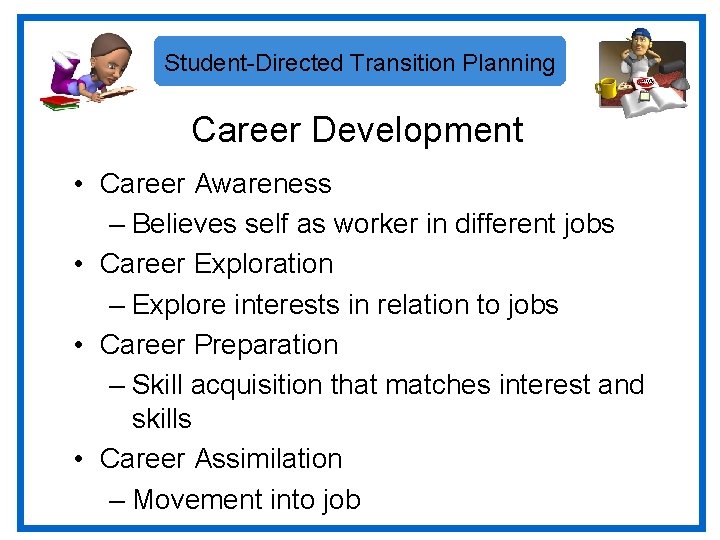 Student-Directed Transition Planning Career Development • Career Awareness – Believes self as worker in