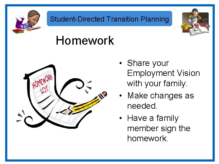 Student-Directed Transition Planning Homework • Share your Employment Vision with your family. • Make