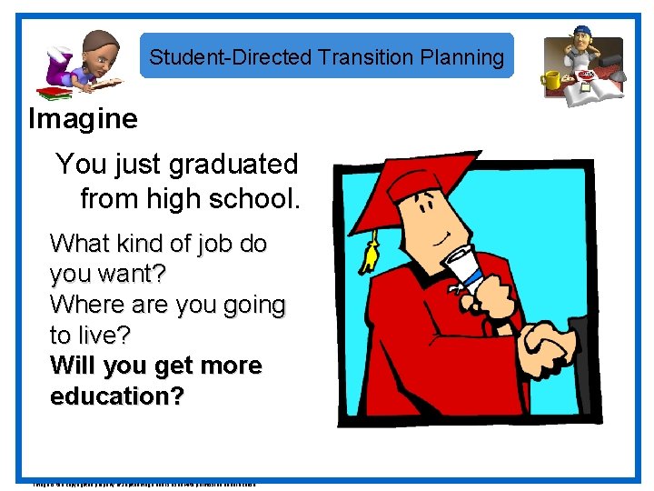 Student-Directed Transition Planning Imagine… You just graduated from high school. What kind of job