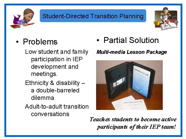 Student-Directed Transition Planning • Problems Low student and family participation in IEP development and