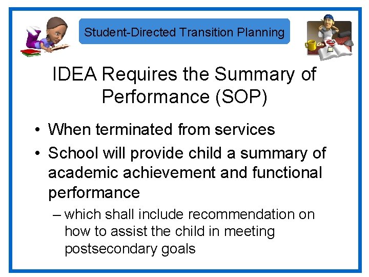 Student-Directed Transition Planning IDEA Requires the Summary of Performance (SOP) • When terminated from