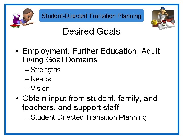 Student-Directed Transition Planning Desired Goals • Employment, Further Education, Adult Living Goal Domains –