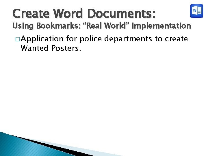 Create Word Documents: Using Bookmarks: “Real World” Implementation � Application for police departments to