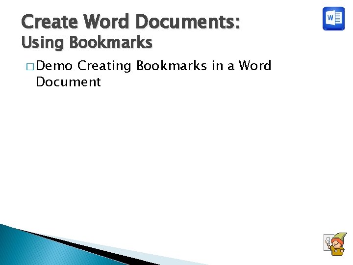 Create Word Documents: Using Bookmarks � Demo Creating Bookmarks in a Word Document 