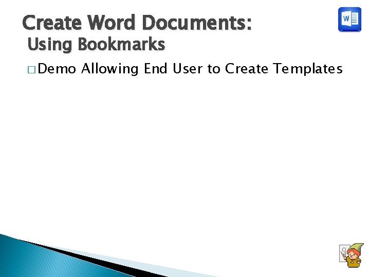 Create Word Documents: Using Bookmarks � Demo Allowing End User to Create Templates 