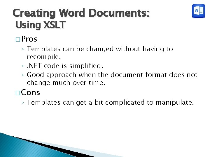 Creating Word Documents: Using XSLT � Pros ◦ Templates can be changed without having