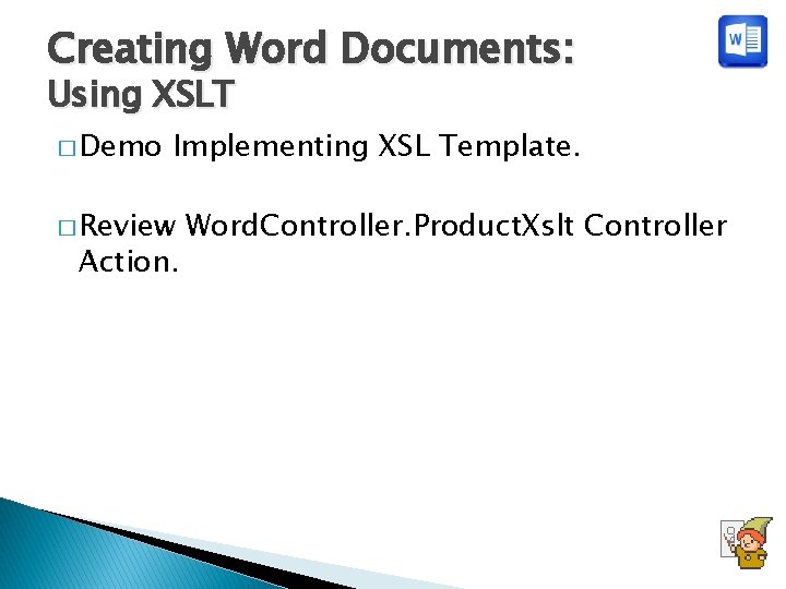 Creating Word Documents: Using XSLT � Demo Implementing XSL Template. � Review Action. Word.