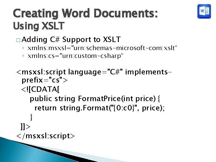 Creating Word Documents: Using XSLT � Adding C# Support to XSLT ◦ xmlns: msxsl="urn: