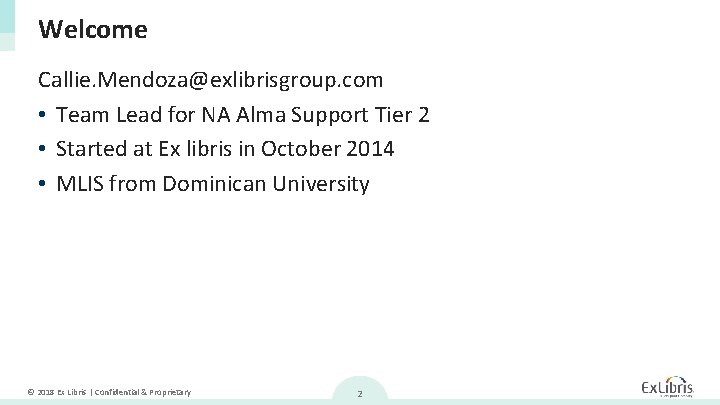 Welcome Callie. Mendoza@exlibrisgroup. com • Team Lead for NA Alma Support Tier 2 •