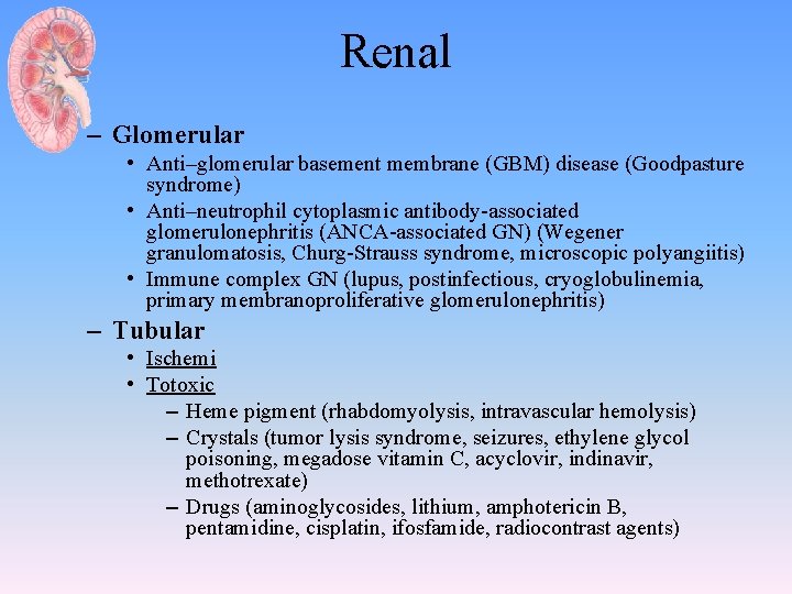 Renal – Glomerular • Anti–glomerular basement membrane (GBM) disease (Goodpasture syndrome) • Anti–neutrophil cytoplasmic