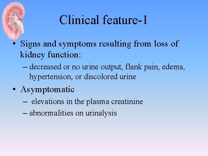 Clinical feature-1 • Signs and symptoms resulting from loss of kidney function: – decreased