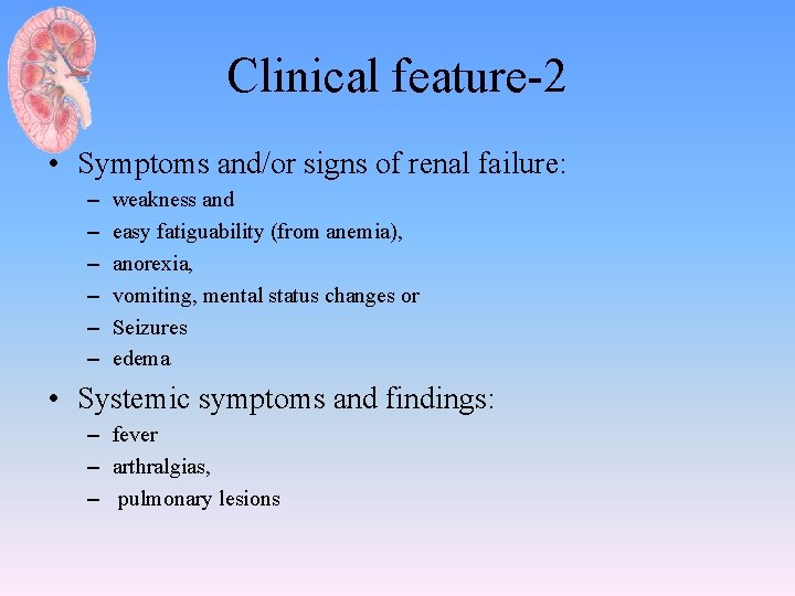 Clinical feature-2 • Symptoms and/or signs of renal failure: – – – weakness and