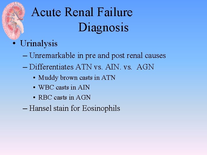 Acute Renal Failure Diagnosis • Urinalysis – Unremarkable in pre and post renal causes