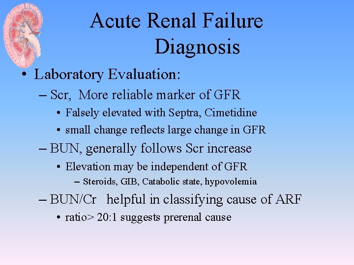  Acute Renal Failure Diagnosis • Laboratory Evaluation: – Scr, More reliable marker of