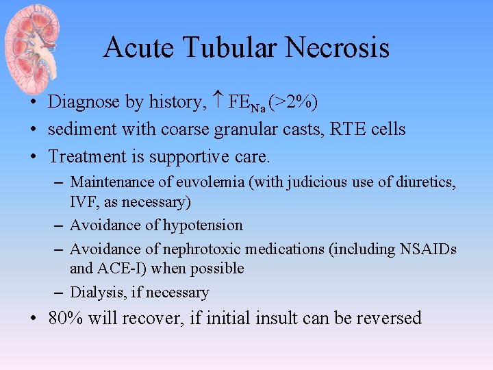 Acute Tubular Necrosis • Diagnose by history, FENa (>2%) • sediment with coarse granular