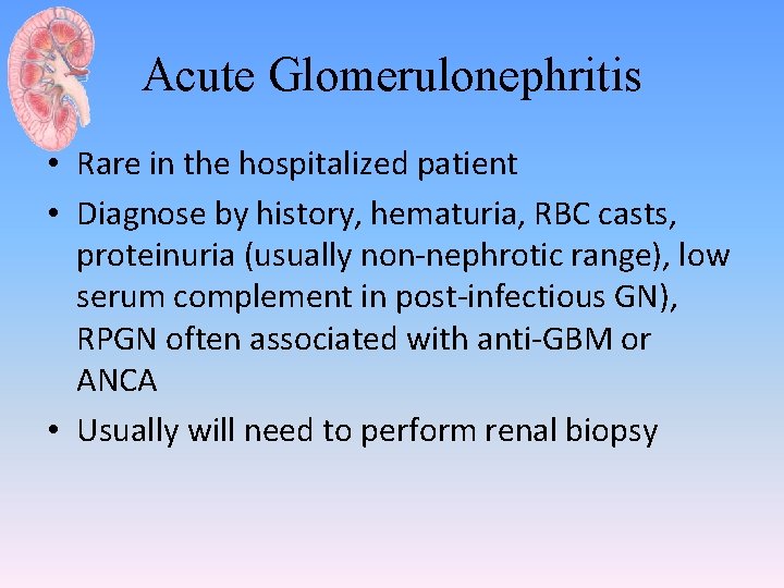 Acute Glomerulonephritis • Rare in the hospitalized patient • Diagnose by history, hematuria, RBC