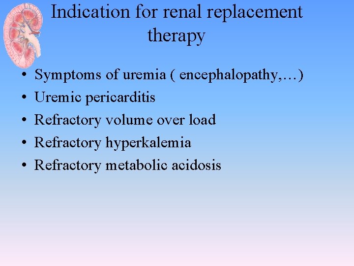 Indication for renal replacement therapy • • • Symptoms of uremia ( encephalopathy, …)